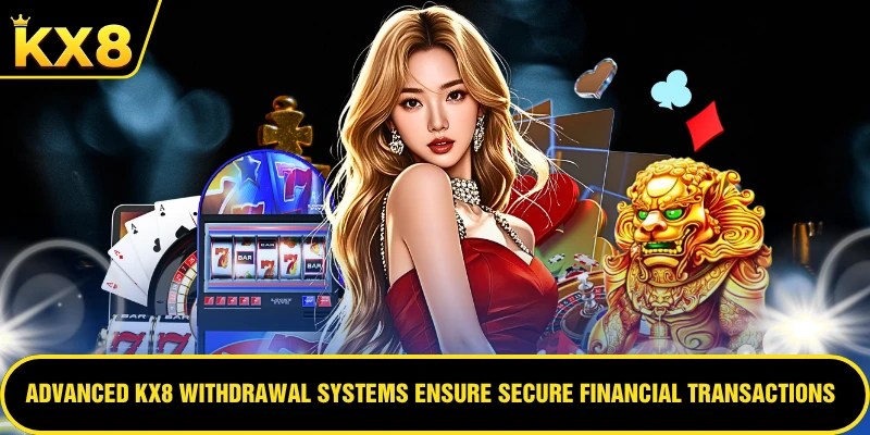 Advanced KX8 Withdrawal systems ensure secure financial transactions